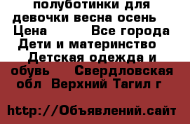 полуботинки для девочки весна-осень  › Цена ­ 400 - Все города Дети и материнство » Детская одежда и обувь   . Свердловская обл.,Верхний Тагил г.